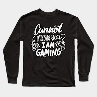 Can't hear you I'm gaming. Long Sleeve T-Shirt